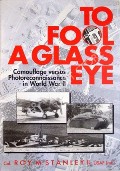 To Fool a Glass Eye - Camouflage versus Photoreconnaissance in World War II by STANLEY, Roy 